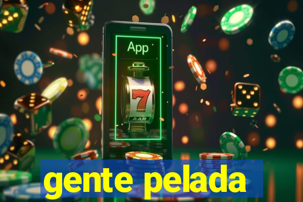 gente pelada